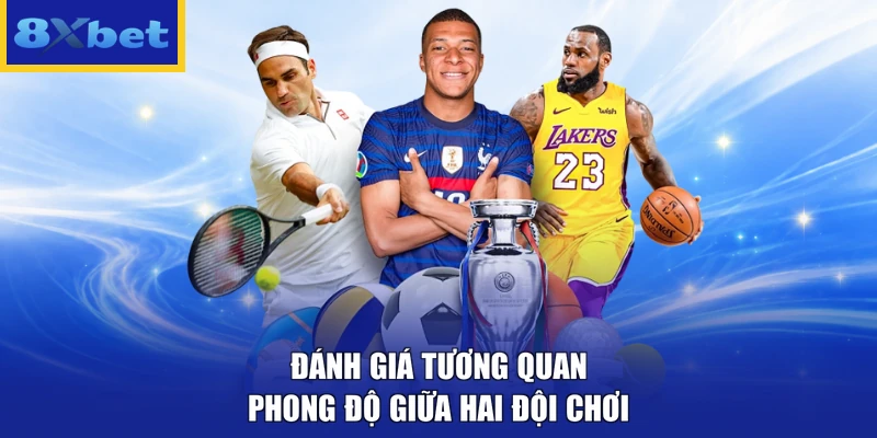 Đánh giá tương quan phong độ giữa hai đội chơi