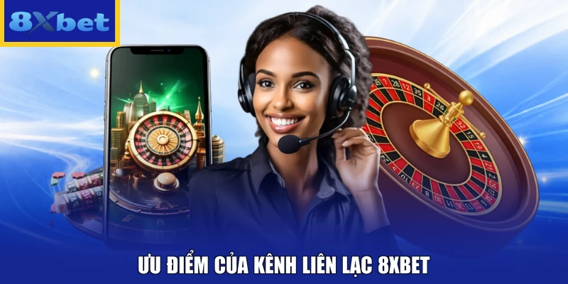 Ưu điểm của kênh liên lạc 8xbet