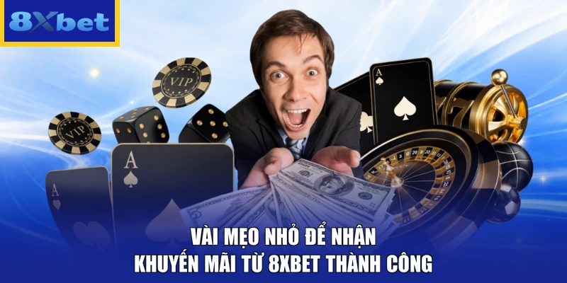 Vài mẹo nhỏ để nhận khuyến mãi từ 8xbet thành công
